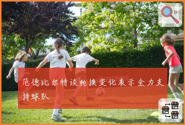 范德比尔特谈轮换变化表示全力支持球队