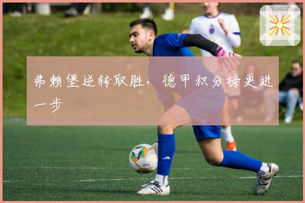 弗赖堡逆转取胜，德甲积分榜更进一步