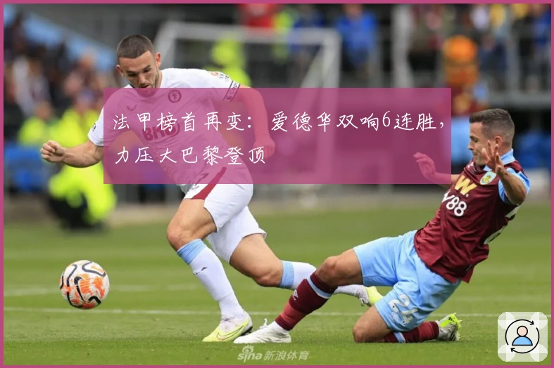 法甲榜首再变：爱德华双响6连胜，力压大巴黎登顶